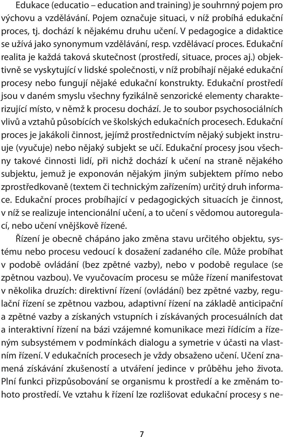) objektivně se vyskytující v lidské společnosti, v níž probíhají nějaké edukační procesy nebo fungují nějaké edukační konstrukty.