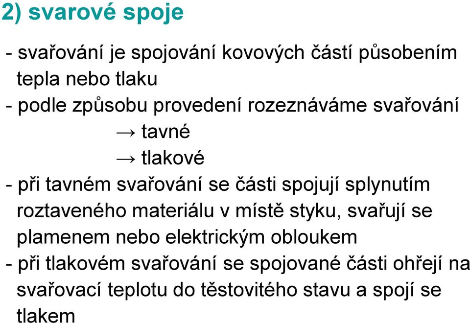 splynutím roztaveného materiálu v místě styku, svařují se plamenem nebo elektrickým obloukem -