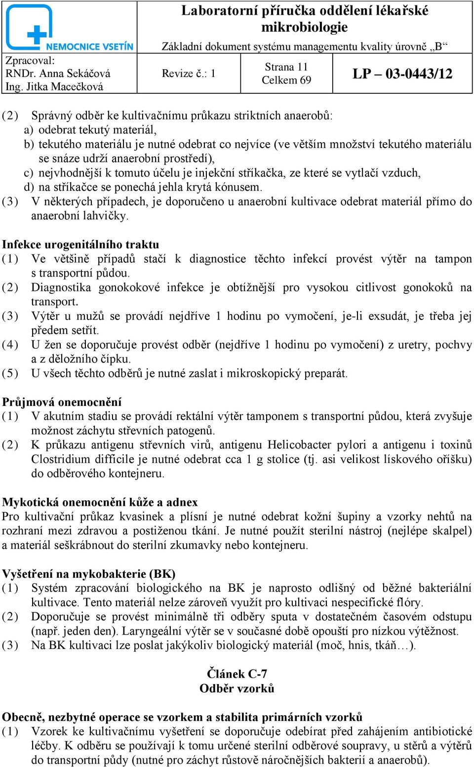 snáze udrţí anaerobní prostředí), c) nejvhodnější k tomuto účelu je injekční stříkačka, ze které se vytlačí vzduch, d) na stříkačce se ponechá jehla krytá kónusem.