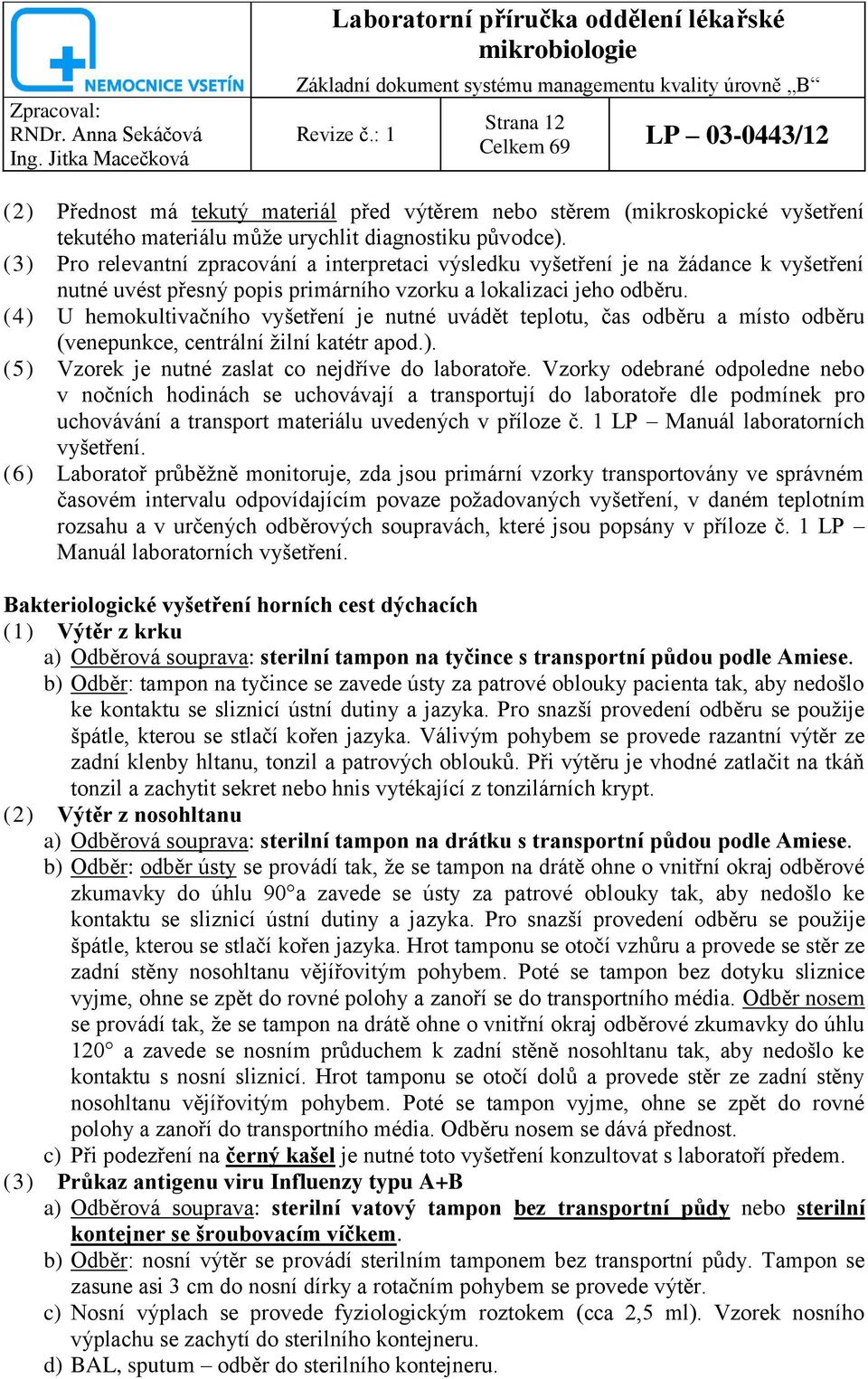 (3) Pro relevantní zpracování a interpretaci výsledku vyšetření je na ţádance k vyšetření nutné uvést přesný popis primárního vzorku a lokalizaci jeho odběru.