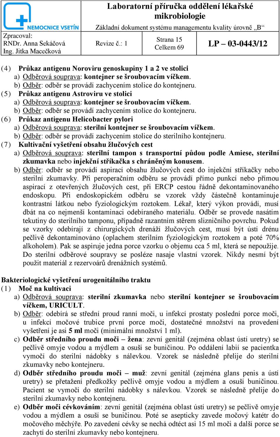 b) Odběr: odběr se provádí zachycením stolice do kontejneru. (6) Průkaz antigenu Helicobacter pylori a) Odběrová souprava: sterilní kontejner se šroubovacím víčkem.