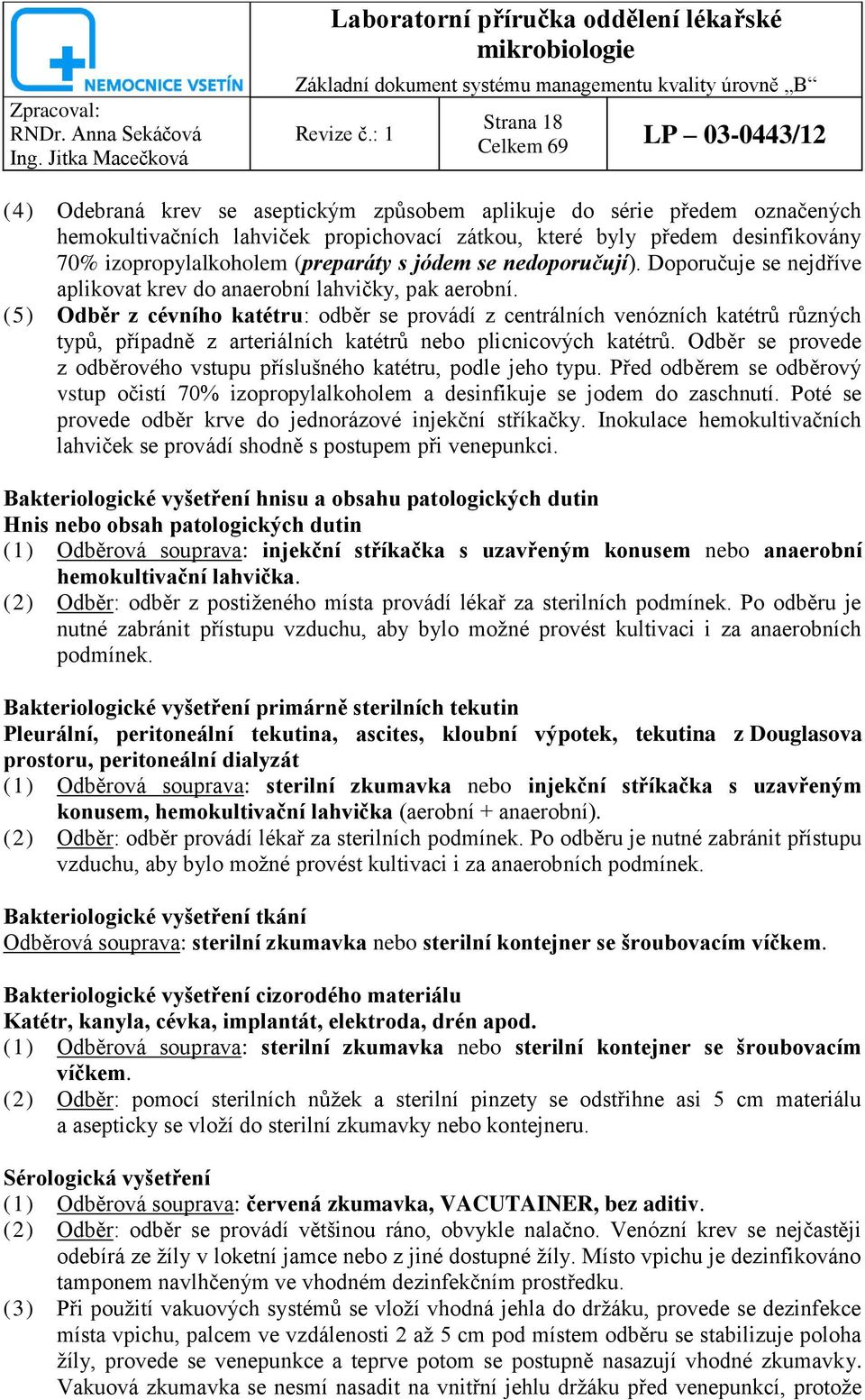 (preparáty s jódem se nedoporučují). Doporučuje se nejdříve aplikovat krev do anaerobní lahvičky, pak aerobní.