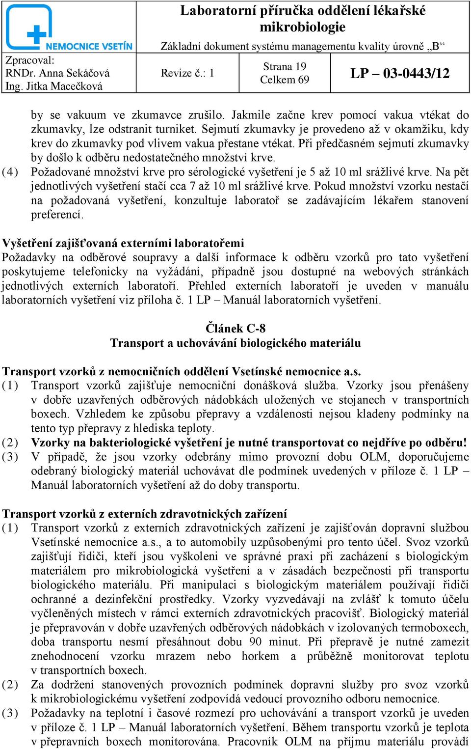 (4) Poţadované mnoţství krve pro sérologické vyšetření je 5 aţ 10 ml sráţlivé krve. Na pět jednotlivých vyšetření stačí cca 7 aţ 10 ml sráţlivé krve.