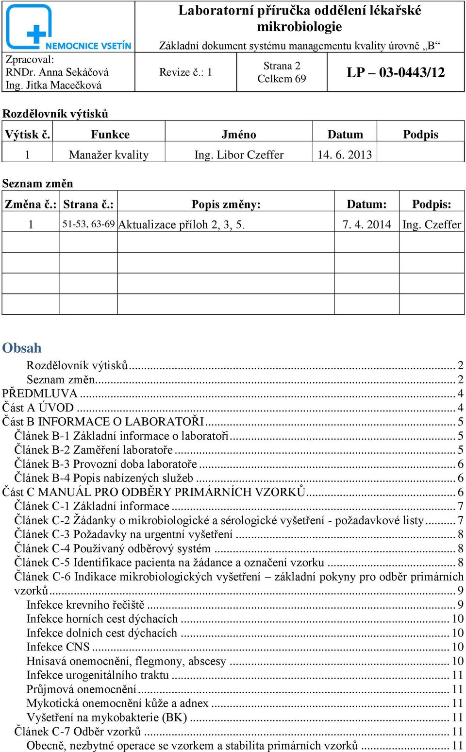 .. 4 Část B INFORMACE O LABORATOŘI... 5 Článek B-1 Základní informace o laboratoři... 5 Článek B-2 Zaměření laboratoře... 5 Článek B-3 Provozní doba laboratoře... 6 Článek B-4 Popis nabízených sluţeb.
