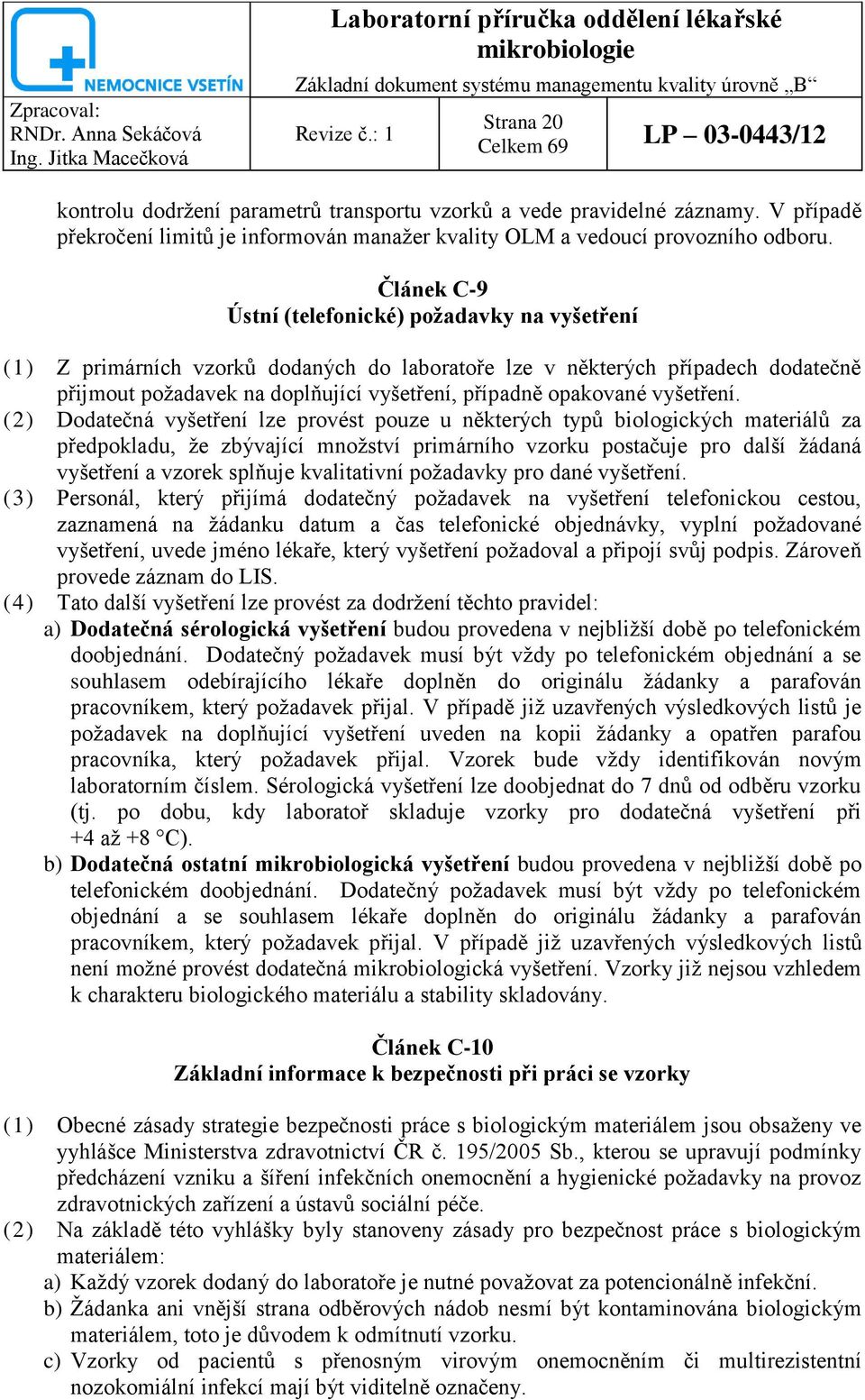 Článek C-9 Ústní (telefonické) poţadavky na vyšetření (1) Z primárních vzorků dodaných do laboratoře lze v některých případech dodatečně přijmout poţadavek na doplňující vyšetření, případně opakované