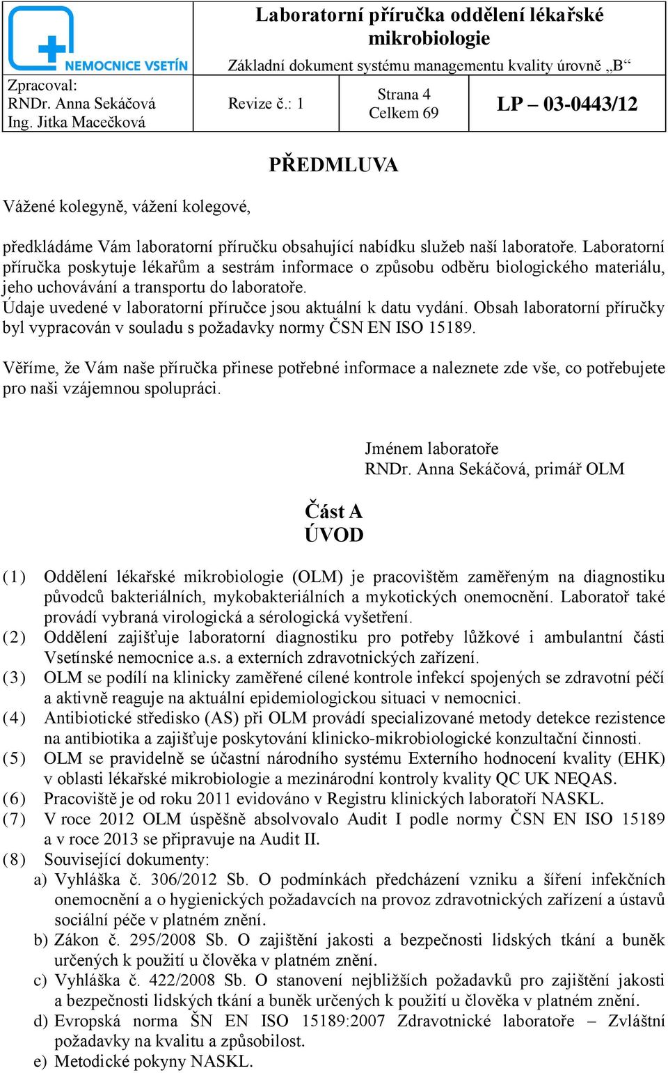 Údaje uvedené v laboratorní příručce jsou aktuální k datu vydání. Obsah laboratorní příručky byl vypracován v souladu s poţadavky normy ČSN EN ISO 15189.