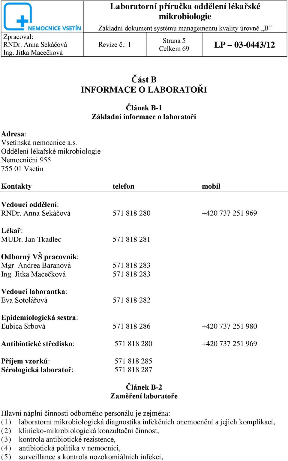 : Vsetínská nemocnice a.s. Oddělení lékařské mikrobiologie Nemocniční 955 755 01 Vsetín Část B INFORMACE O LABORATOŘI Článek B-1 Základní informace o laboratoři Kontakty telefon mobil Vedoucí