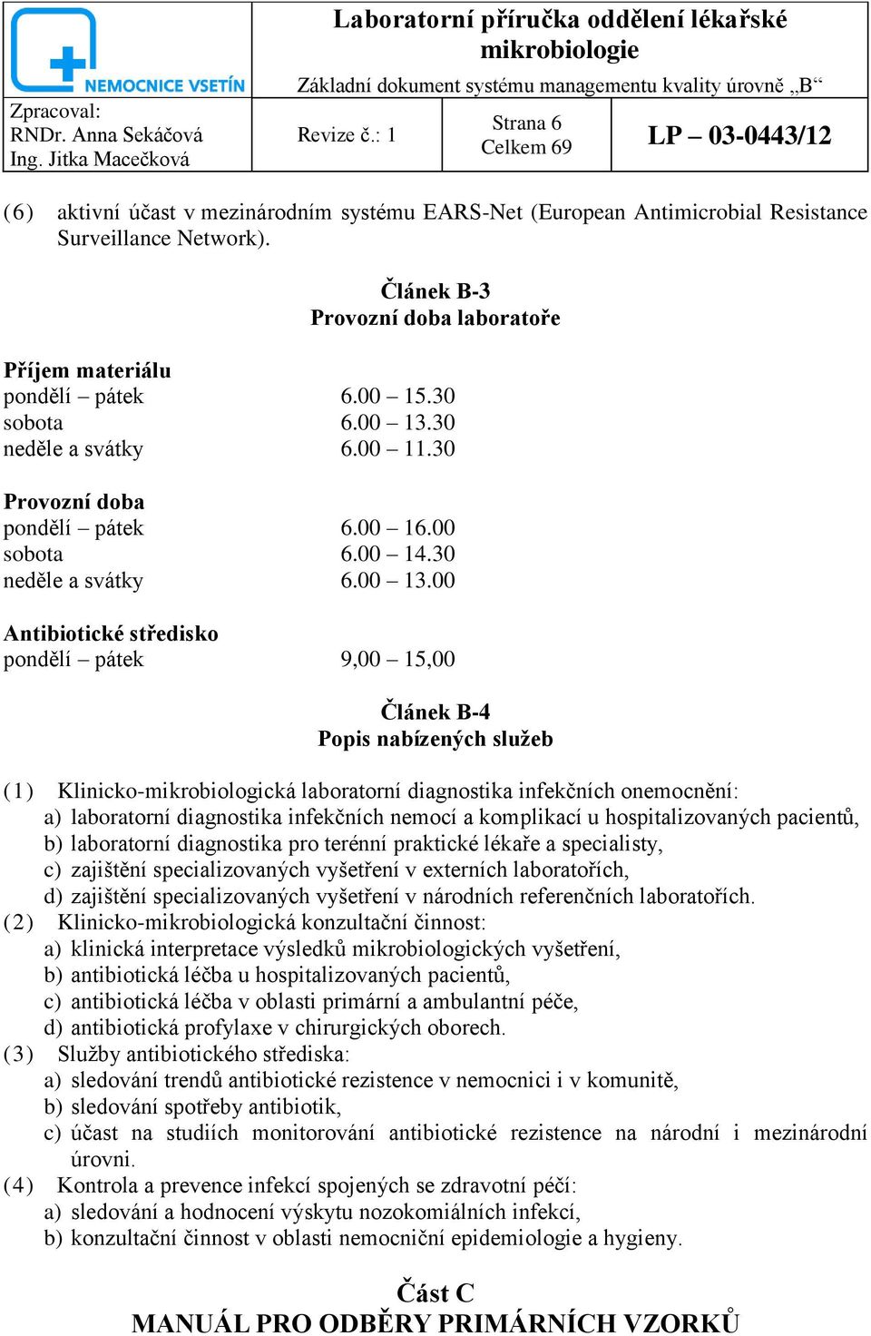 30 neděle a svátky 6.00 11.30 Provozní doba pondělí pátek 6.00 16.00 sobota 6.00 14.30 neděle a svátky 6.00 13.