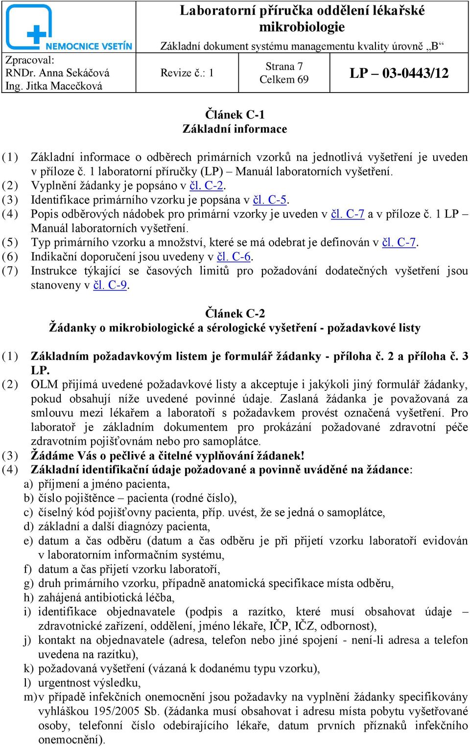 1 laboratorní příručky (LP) Manuál laboratorních vyšetření. (2) Vyplnění ţádanky je popsáno v čl. C-2. (3) Identifikace primárního vzorku je popsána v čl. C-5.