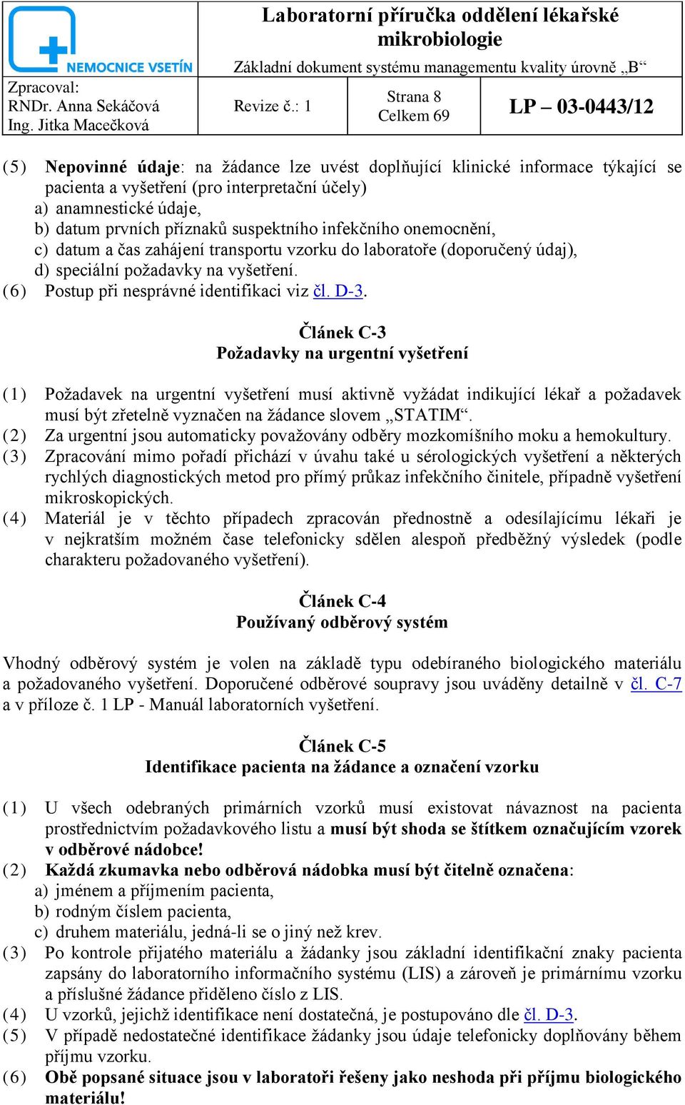 suspektního infekčního onemocnění, c) datum a čas zahájení transportu vzorku do laboratoře (doporučený údaj), d) speciální poţadavky na vyšetření. (6) Postup při nesprávné identifikaci viz čl. D-3.