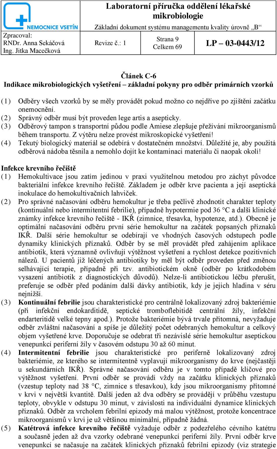 onemocnění. (2) Správný odběr musí být proveden lege artis a asepticky. (3) Odběrový tampon s transportní půdou podle Amiese zlepšuje přeţívání mikroorganismů během transportu.