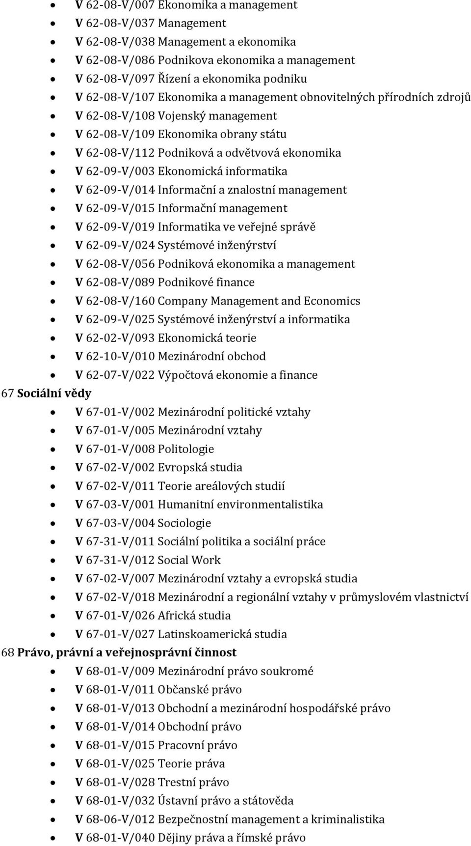 Ekonomická informatika V 62-09-V/014 Informační a znalostní management V 62-09-V/015 Informační management V 62-09-V/019 Informatika ve veřejné správě V 62-09-V/024 Systémové inženýrství V