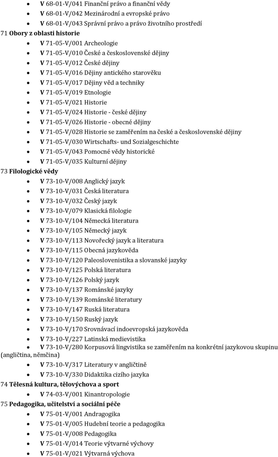 71-05-V/024 Historie - české dějiny V 71-05-V/026 Historie - obecné dějiny V 71-05-V/028 Historie se zaměřením na české a československé dějiny V 71-05-V/030 Wirtschafts- und Sozialgeschichte V