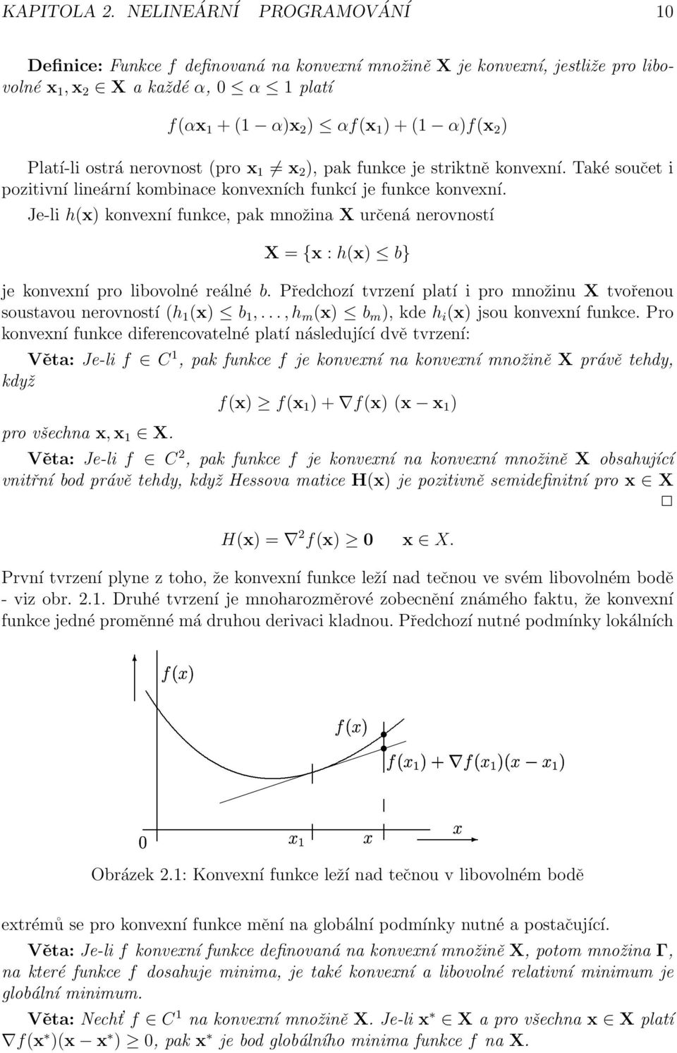 Platí-li ostrá nerovnost (pro x 1 x 2 ), pak funkce je striktně konvexní. Také součet i pozitivní lineární kombinace konvexních funkcí je funkce konvexní.