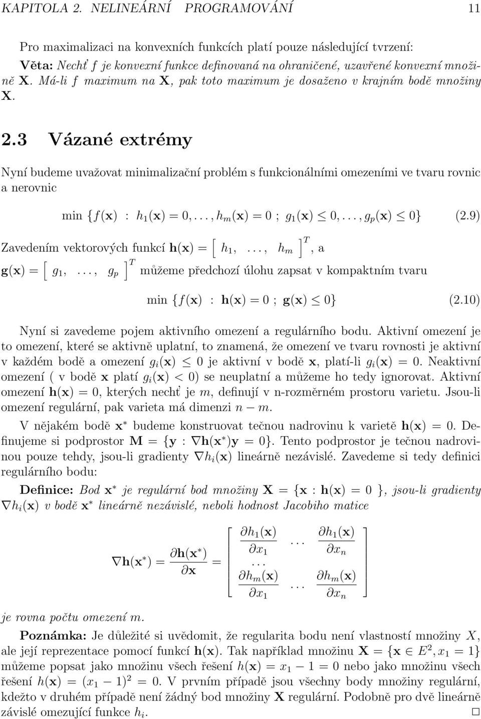 3 Vázané extrémy Nyní budeme uvažovat minimalizační problém s funkcionálními omezeními ve tvaru rovnic a nerovnic min {f(x) : h 1 (x) = 0,..., h m (x) = 0 ; g 1 (x) 0,..., g p (x) 0} (2.