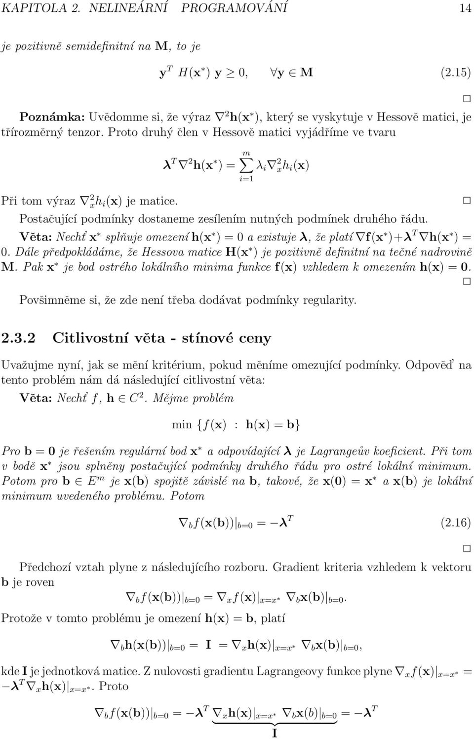 m λ T 2 h(x ) = λ i 2 xh i (x) i=1 Postačující podmínky dostaneme zesílením nutných podmínek druhého řádu. Věta: Necht x splňuje omezení h(x ) = 0 a existuje λ, že platí f(x )+λ T h(x ) = 0.