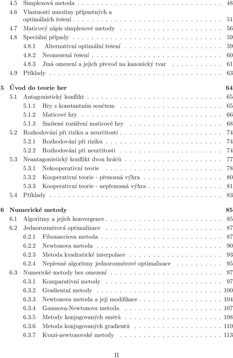 .......... 61 4.9 Příklady..................................... 63 5 Úvod do teorie her 64 5.1 Antagonistický konflikt............................. 65 5.1.1 Hry s konstantním součtem...................... 65 5.1.2 Maticové hry.