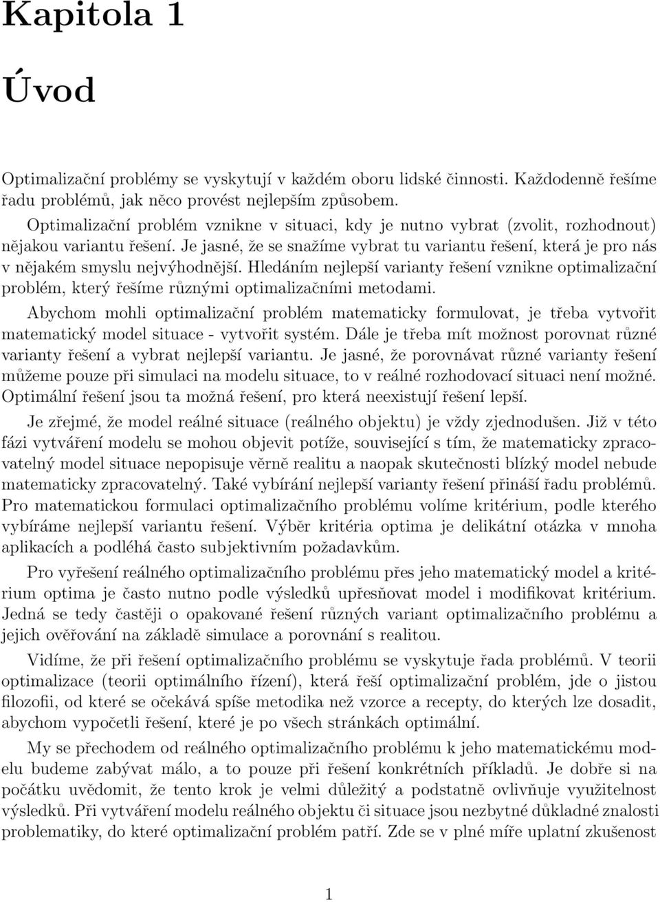 Je jasné, že se snažíme vybrat tu variantu řešení, která je pro nás v nějakém smyslu nejvýhodnější.