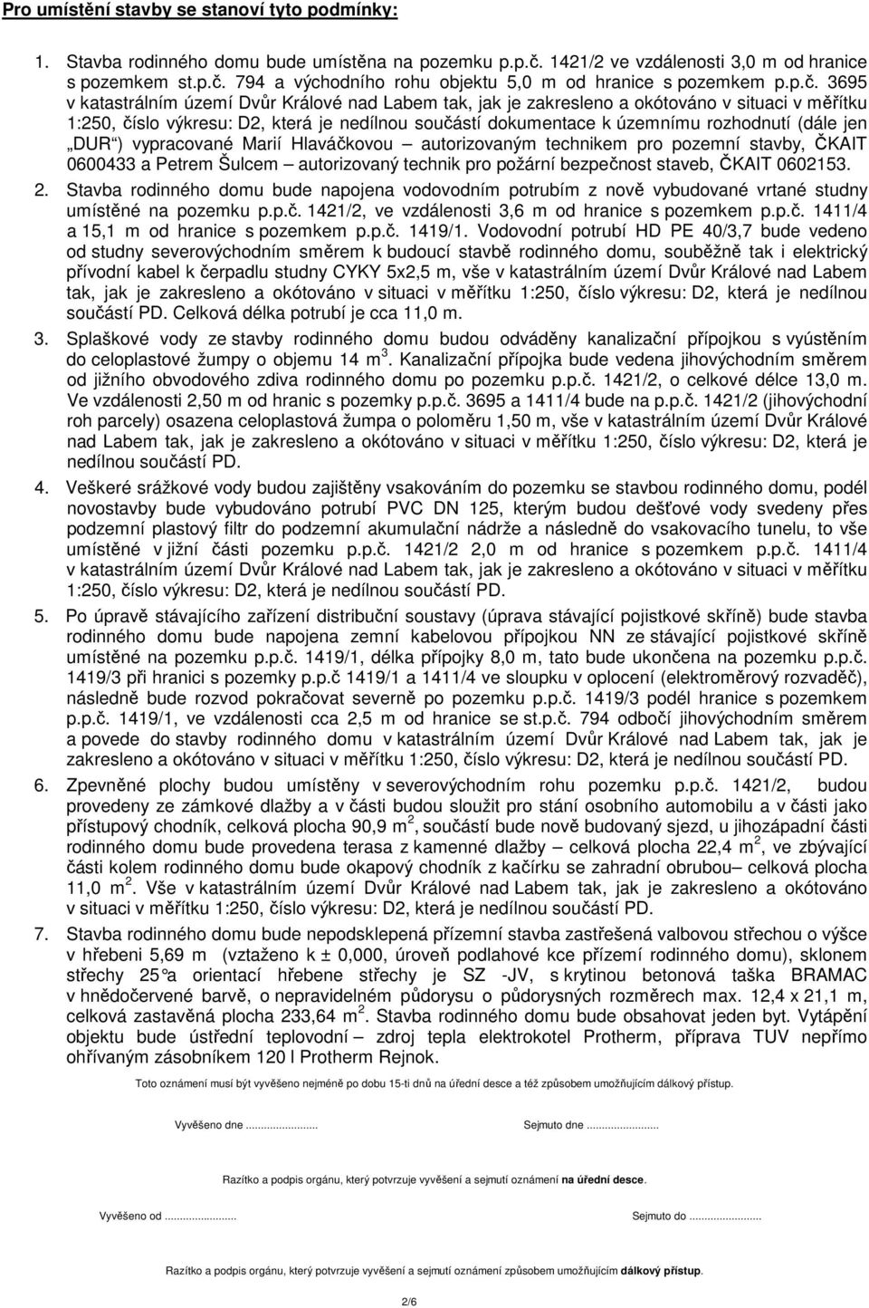 (dále jen DUR ) vypracované Marií Hlaváčkovou autorizovaným technikem pro pozemní stavby, ČKAIT 0600433 a Petrem Šulcem autorizovaný technik pro požární bezpečnost staveb, ČKAIT 0602153. 2.