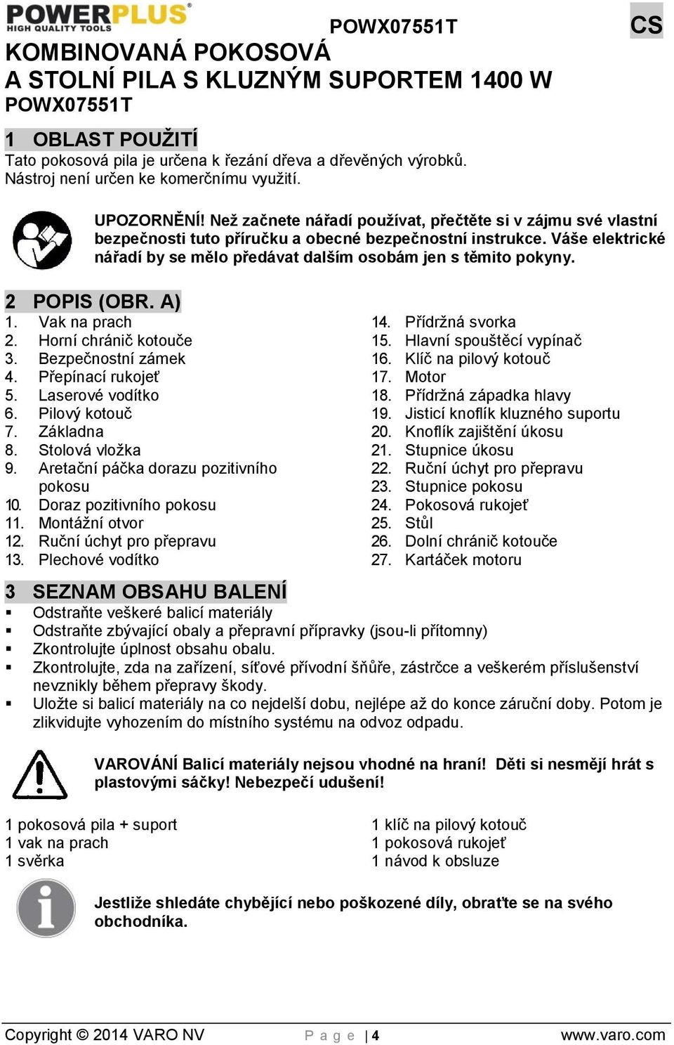 Váše elektrické nářadí by se mělo předávat dalším osobám jen s těmito pokyny. 2 POPIS (OBR. A) 1. Vak na prach 2. Horní chránič kotouče 3. Bezpečnostní zámek 4. Přepínací rukojeť 5.