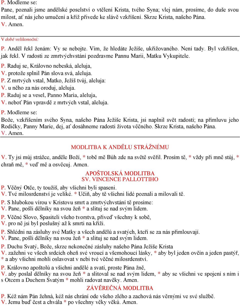 V radosti ze zmrtvýchvstání pozdravme Pannu Marii, Matku Vykupitele. P. Raduj se, Královno nebeská, aleluja, V. protože splnil Pán slova svá, aleluja. P. Z mrtvých vstal, Matko, Ježíš tvůj, aleluja: V.