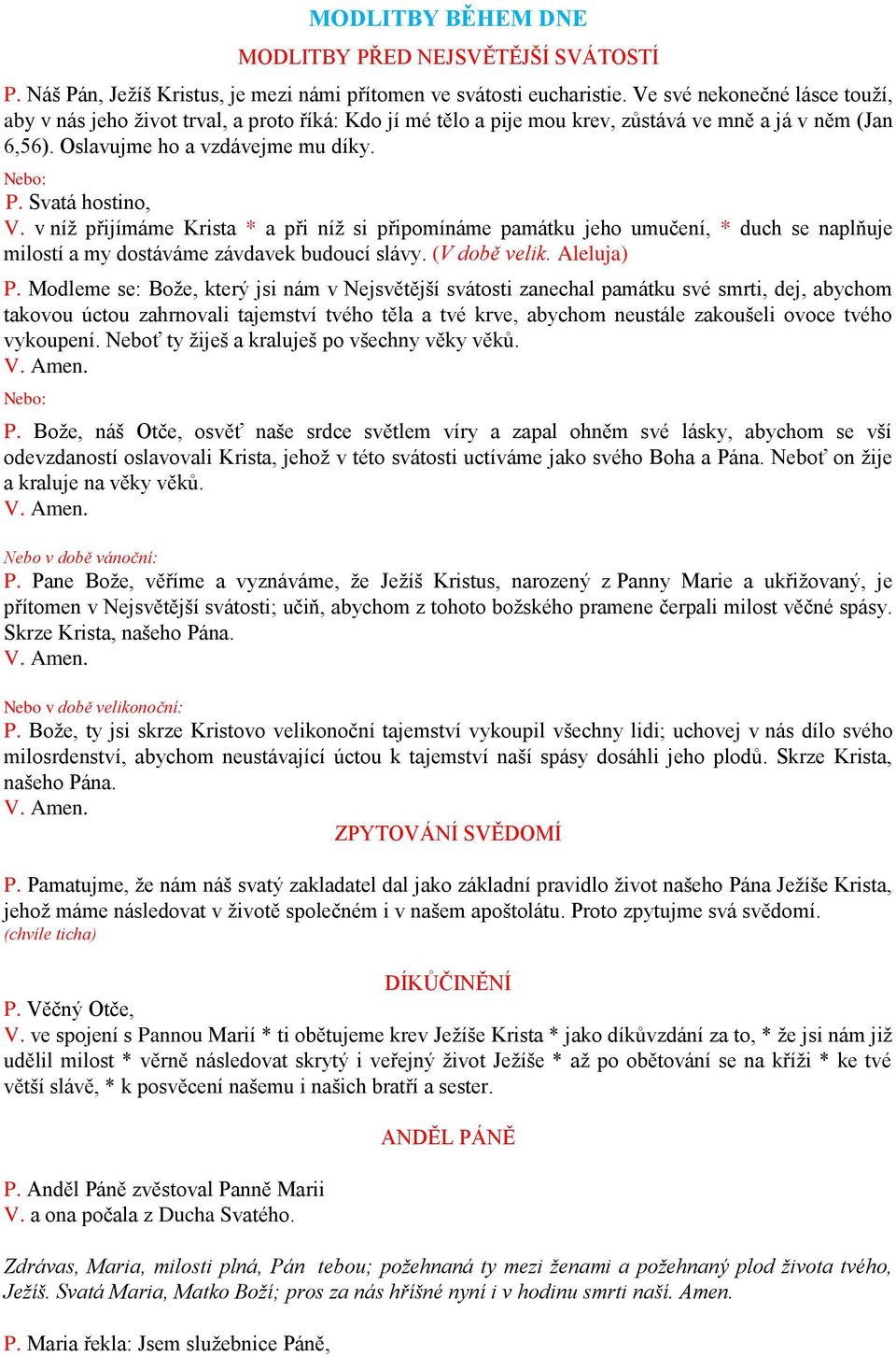 v níž přijímáme Krista * a při níž si připomínáme památku jeho umučení, * duch se naplňuje milostí a my dostáváme závdavek budoucí slávy. (V době velik. Aleluja) P.