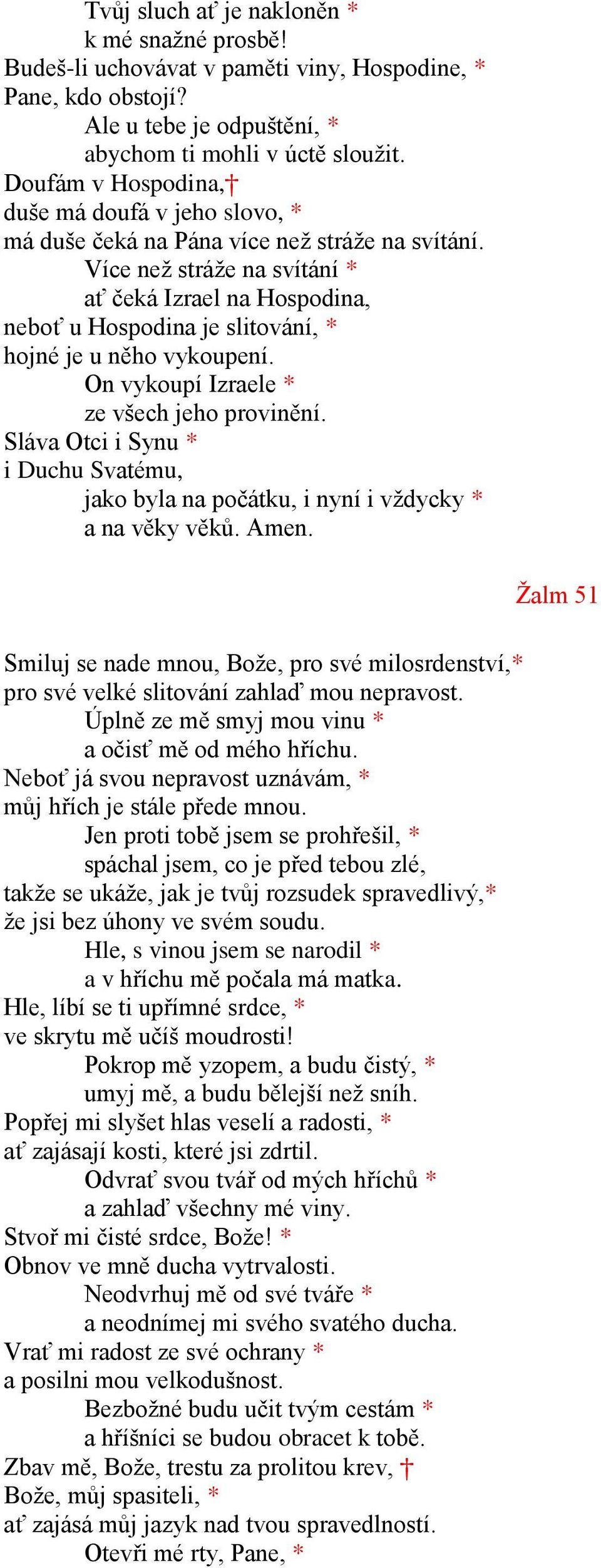 Více než stráže na svítání * ať čeká Izrael na Hospodina, neboť u Hospodina je slitování, * hojné je u něho vykoupení. On vykoupí Izraele * ze všech jeho provinění.