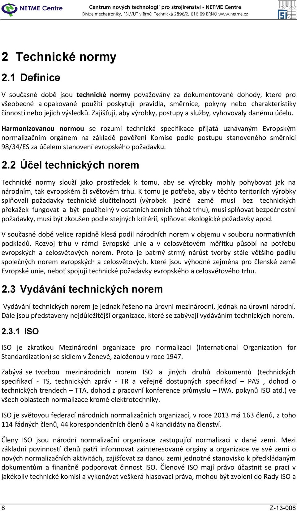 jejich výsledků. Zajišťují, aby výrobky, postupy a služby, vyhovovaly danému účelu.