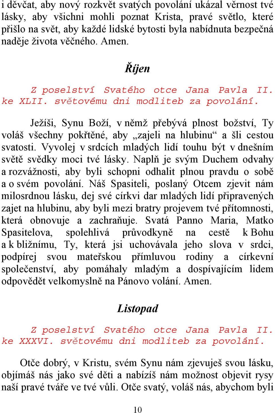 Vyvolej v srdcích mladých lidí touhu být v dnešním světě svědky moci tvé lásky. Naplň je svým Duchem odvahy a rozvážnosti, aby byli schopni odhalit plnou pravdu o sobě a o svém povolání.