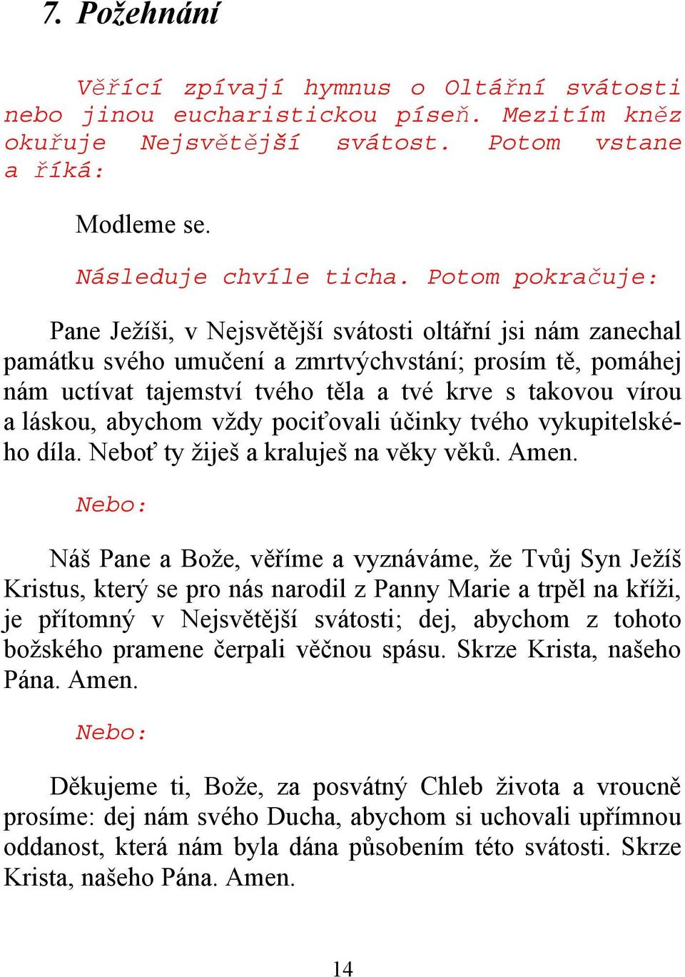 láskou, abychom vždy pociťovali účinky tvého vykupitelského díla. Neboť ty žiješ a kraluješ na věky věků. Amen.