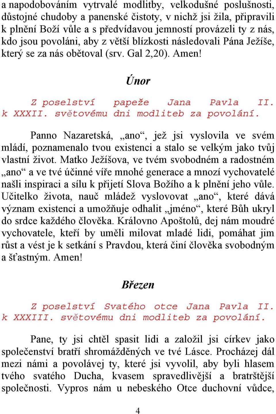 Panno Nazaretská, ano, jež jsi vyslovila ve svém mládí, poznamenalo tvou existenci a stalo se velkým jako tvůj vlastní život.