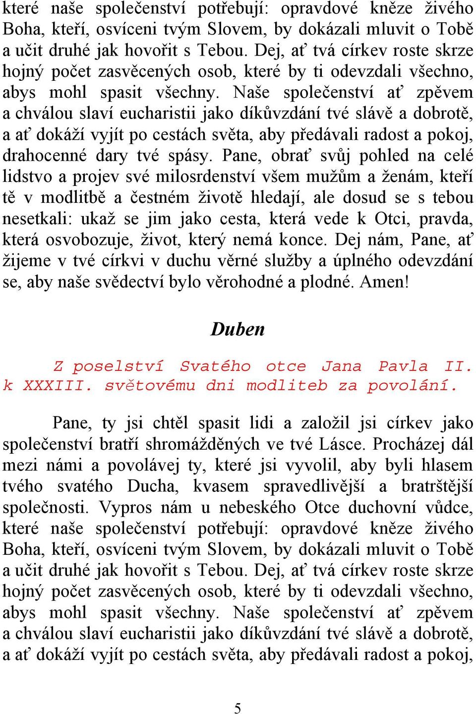 Naše společenství ať zpěvem a chválou slaví eucharistii jako díkůvzdání tvé slávě a dobrotě, a ať dokáží vyjít po cestách světa, aby předávali radost a pokoj, drahocenné dary tvé spásy.