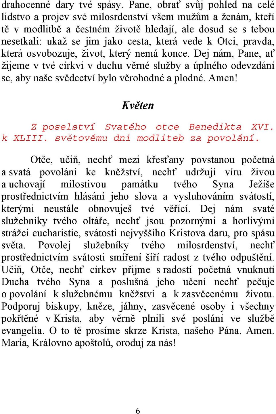 k Otci, pravda, která osvobozuje, život, který nemá konce. Dej nám, Pane, ať žijeme v tvé církvi v duchu věrné služby a úplného odevzdání se, aby naše svědectví bylo věrohodné a plodné. Amen!