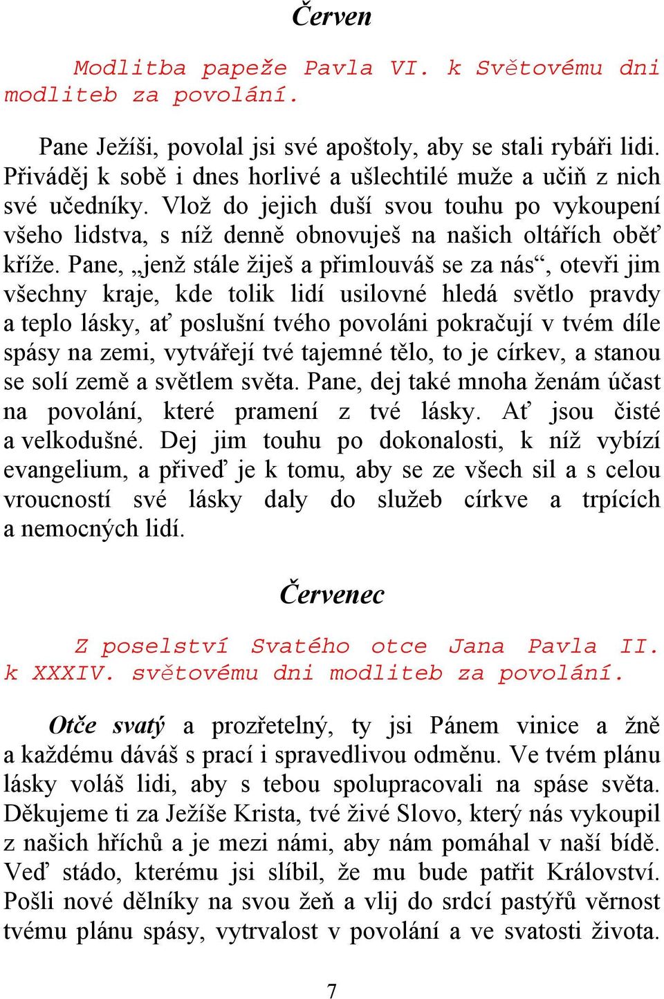 Pane, jenž stále žiješ a přimlouváš se za nás, otevři jim všechny kraje, kde tolik lidí usilovné hledá světlo pravdy a teplo lásky, ať poslušní tvého povoláni pokračují v tvém díle spásy na zemi,