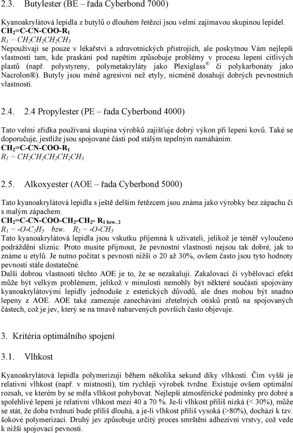 procesu lepení citlivých plastů (např. polystyreny, polymetakryláty jako Plexiglass či polykarbonáty jako Nacrolon ).