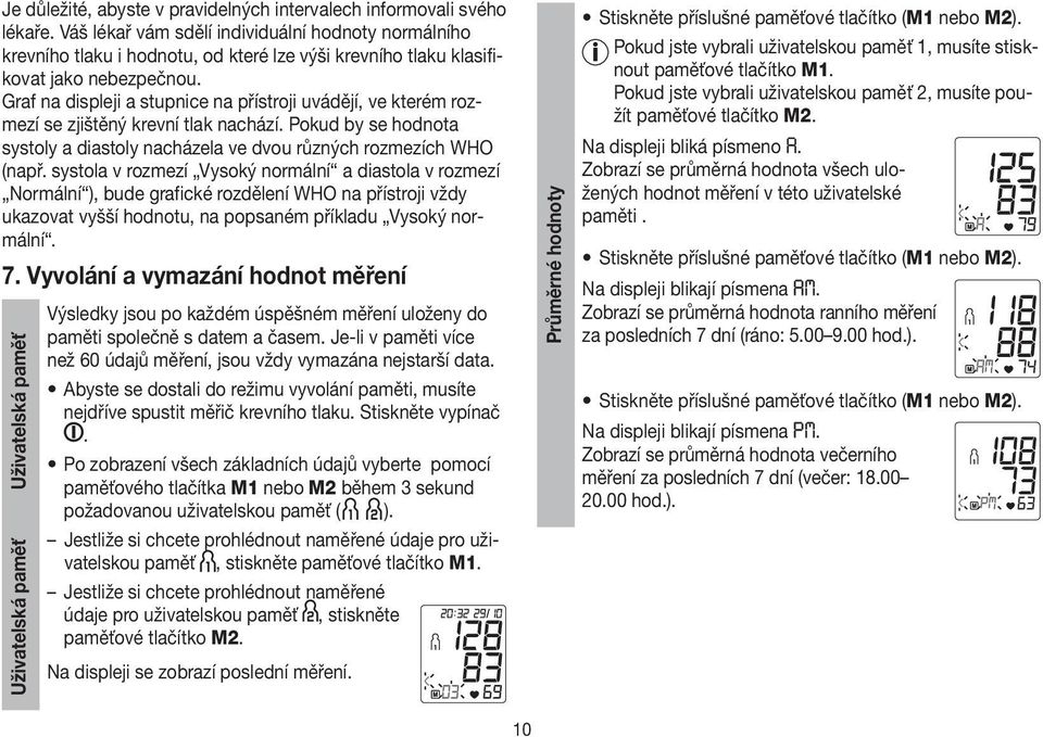 Graf na displeji a stupnice na přístroji uvádějí, ve kterém rozmezí se zjištěný krevní tlak nachází. Pokud by se hodnota systoly a diastoly nacházela ve dvou různých rozmezích WHO (např.