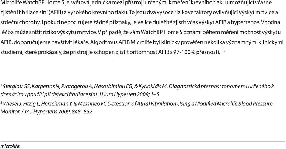 Vhodná léčba může snížit riziko výskytu mrtvice. V případě, že vám WatchBP Home S oznámí během měření možnost výskytu AFIB, doporučujeme navštívit lékaře.