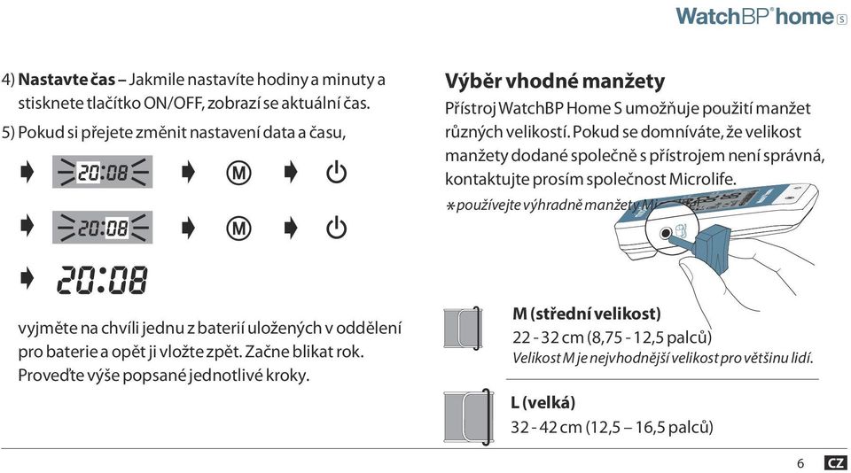 Pokud se domníváte, že velikost manžety dodané společně s přístrojem není správná, kontaktujte prosím společnost Microlife. * používejte výhradně manžety Microlife!