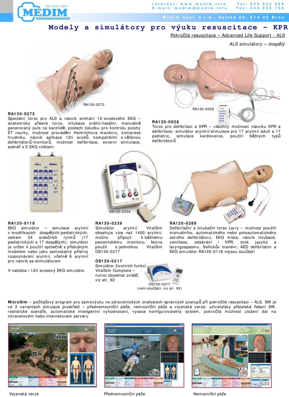 s 5 EKG volbami RA120-0028 RA120-0028 Torzo pro defibrilaci a KPR všechny možnosti nácviku KPR a defibrilace; simulátor arytmií/stimulace pro 17 arytmií adult a 17 pediatric, simulace kardioverze,