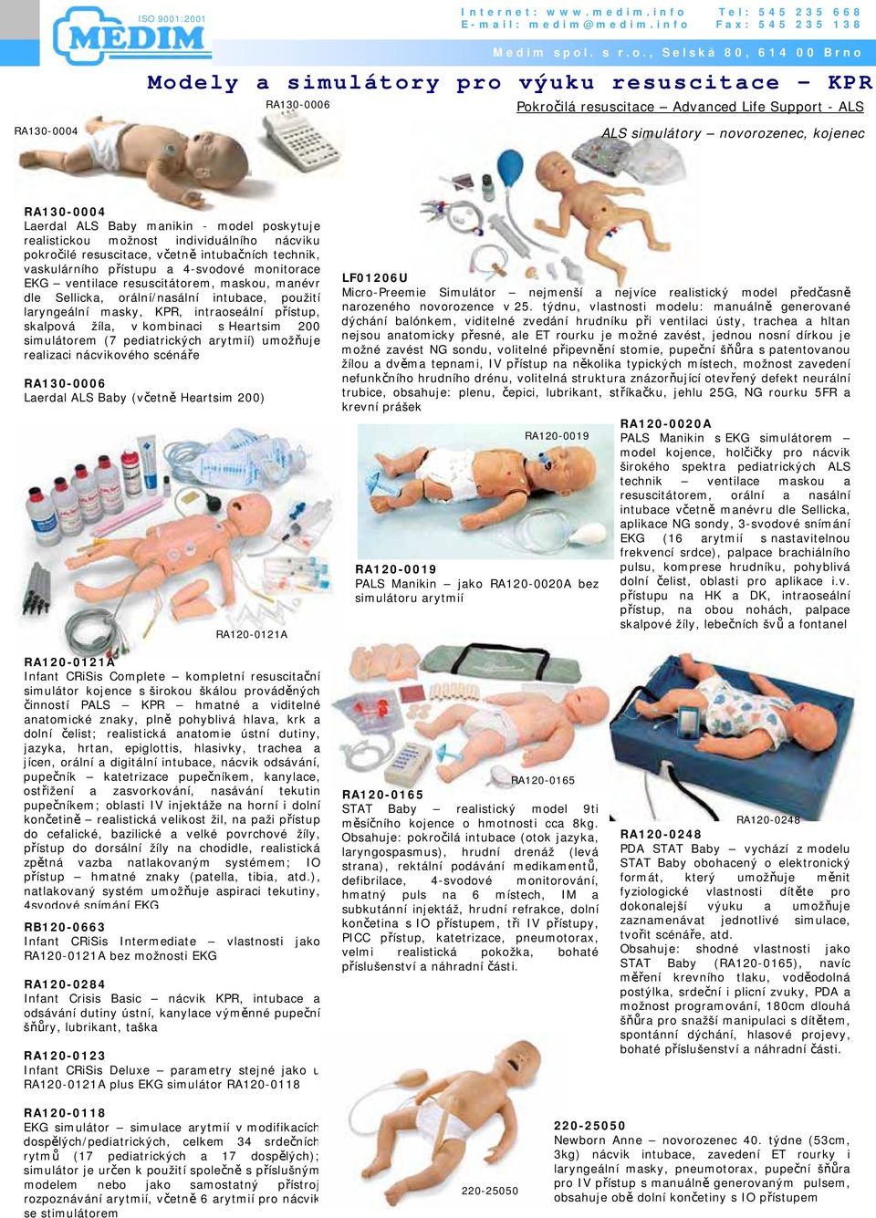 skalpová žíla, v kombinaci s Heartsim 200 simulátorem (7 pediatrických arytmií) umožňuje realizaci nácvikového scénáře RA130-0006 Laerdal ALS Baby (včetně Heartsim 200) RA120-0121A LF01206U