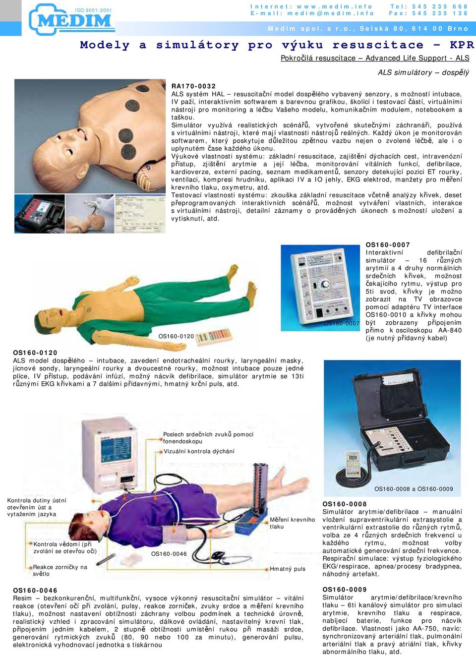 Simulátor využívá realistických scénářů, vytvořené skutečnými záchranáři, používá s virtuálními nástroji, které mají vlastnosti nástrojů reálných.