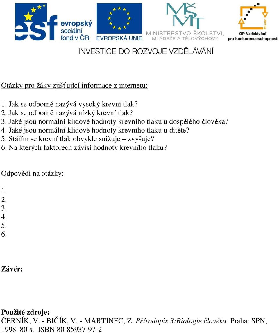 Stářím se krevní tlak obvykle snižuje zvyšuje? 6. Na kterých faktorech závisí hodnoty krevního tlaku? Odpovědi na otázky: 1. 2. 3. 4. 5. 6. Závěr: Použité zdroje: ČERNÍK, V.