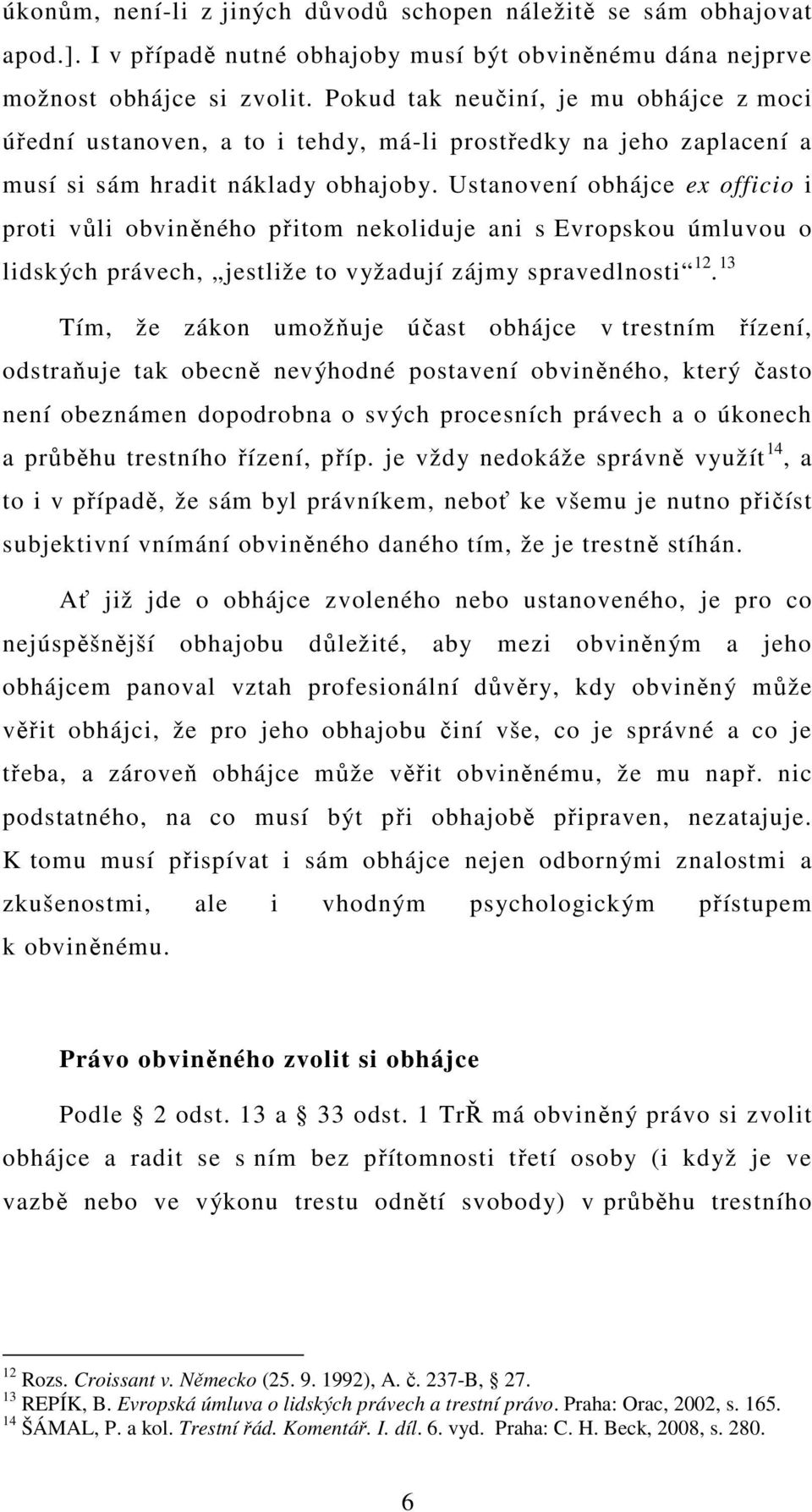 Ustanovení obhájce ex officio i proti vůli obviněného přitom nekoliduje ani s Evropskou úmluvou o lidských právech, jestliže to vyžadují zájmy spravedlnosti 12.