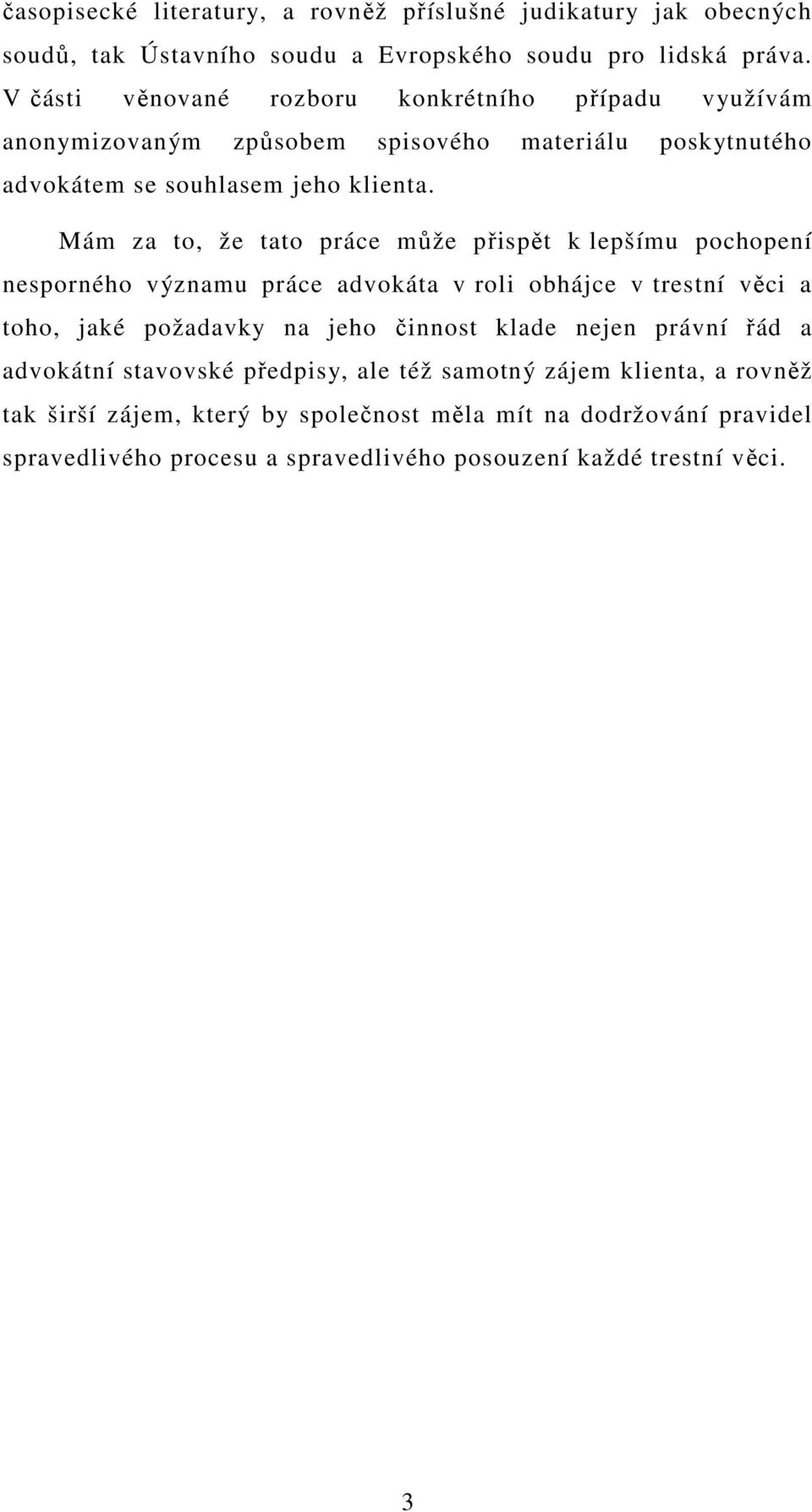 Mám za to, že tato práce může přispět k lepšímu pochopení nesporného významu práce advokáta v roli obhájce v trestní věci a toho, jaké požadavky na jeho činnost klade