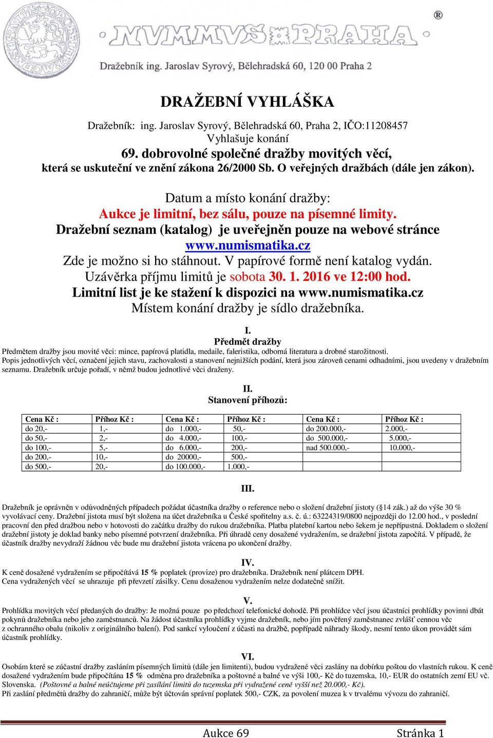 cz Zde je možno si ho stáhnout. V papírové formě není katalog vydán. Uzávěrka příjmu limitů je sobota 30. 1. 2016 ve 12:00 hod. Limitní list je ke stažení k dispozici na www.numismatika.