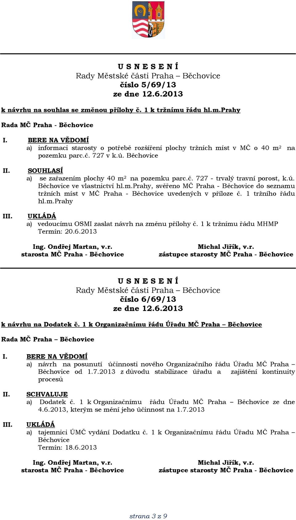 1 tržního řádu hl.m.prahy a) vedoucímu OSMI zaslat návrh na změnu přílohy č. 1 k tržnímu řádu MHMP Termín: 20.6.2013 číslo 6/69/13 k návrhu na Dodatek č.