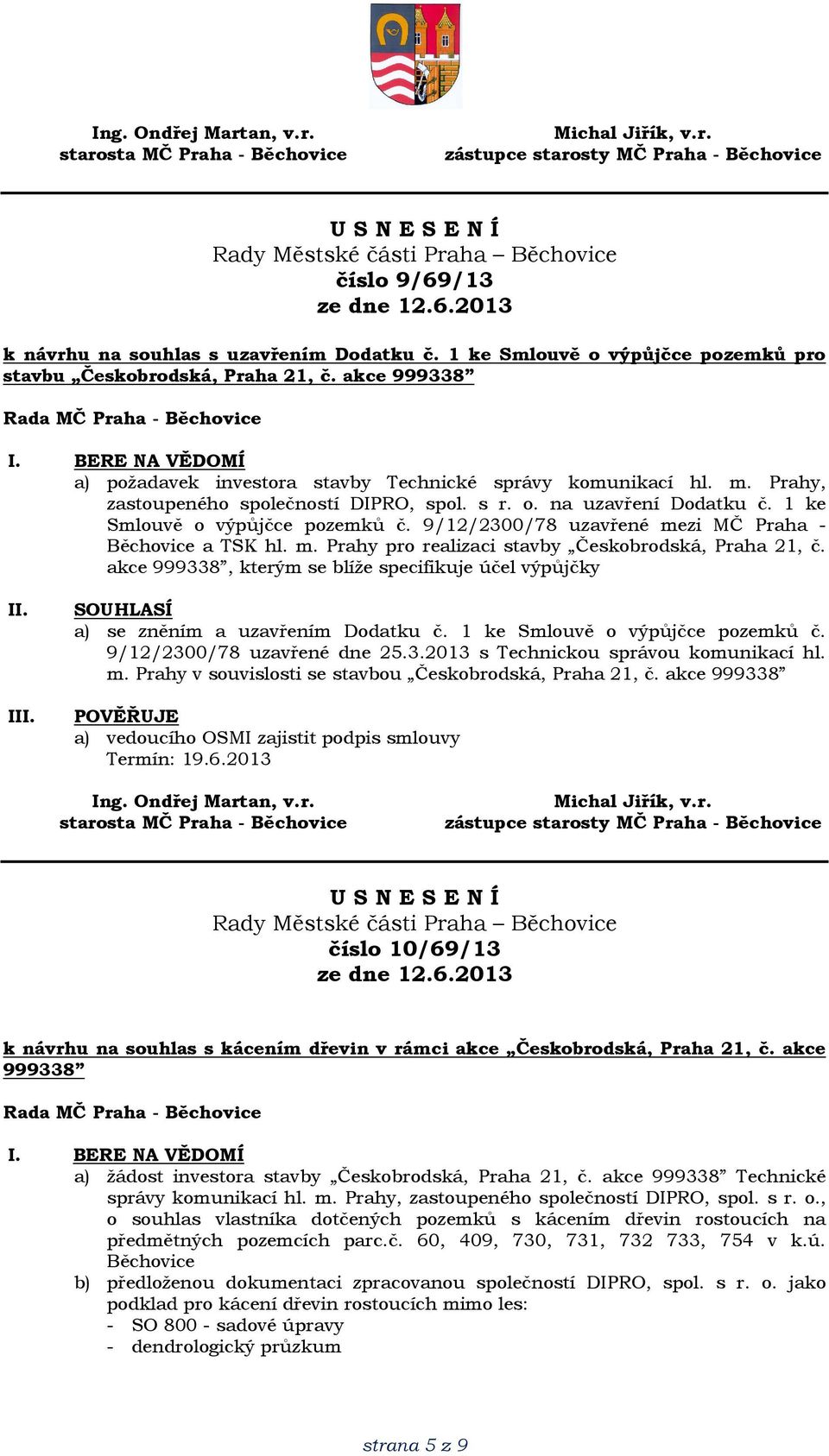 akce 999338, kterým se blíže specifikuje účel výpůjčky I a) se zněním a uzavřením Dodatku č. 1 ke Smlouvě o výpůjčce pozemků č. 9/12/2300/78 uzavřené dne 25.3.2013 s Technickou správou komunikací hl.