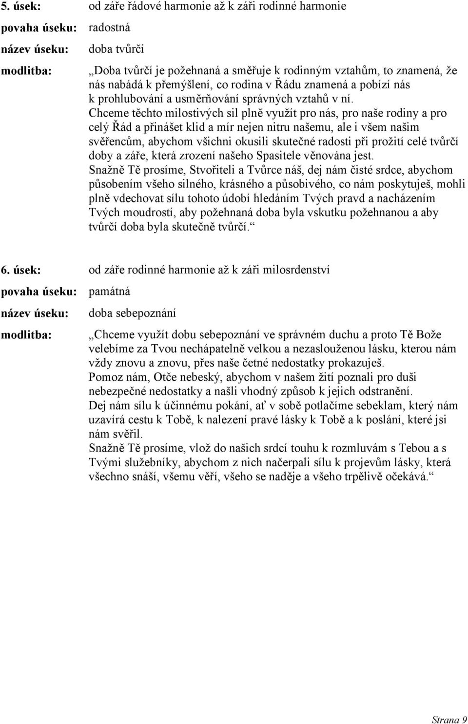 Chceme těchto milostivých sil plně využít pro nás, pro naše rodiny a pro celý Řád a přinášet klid a mír nejen nitru našemu, ale i všem našim svěřencům, abychom všichni okusili skutečné radosti při