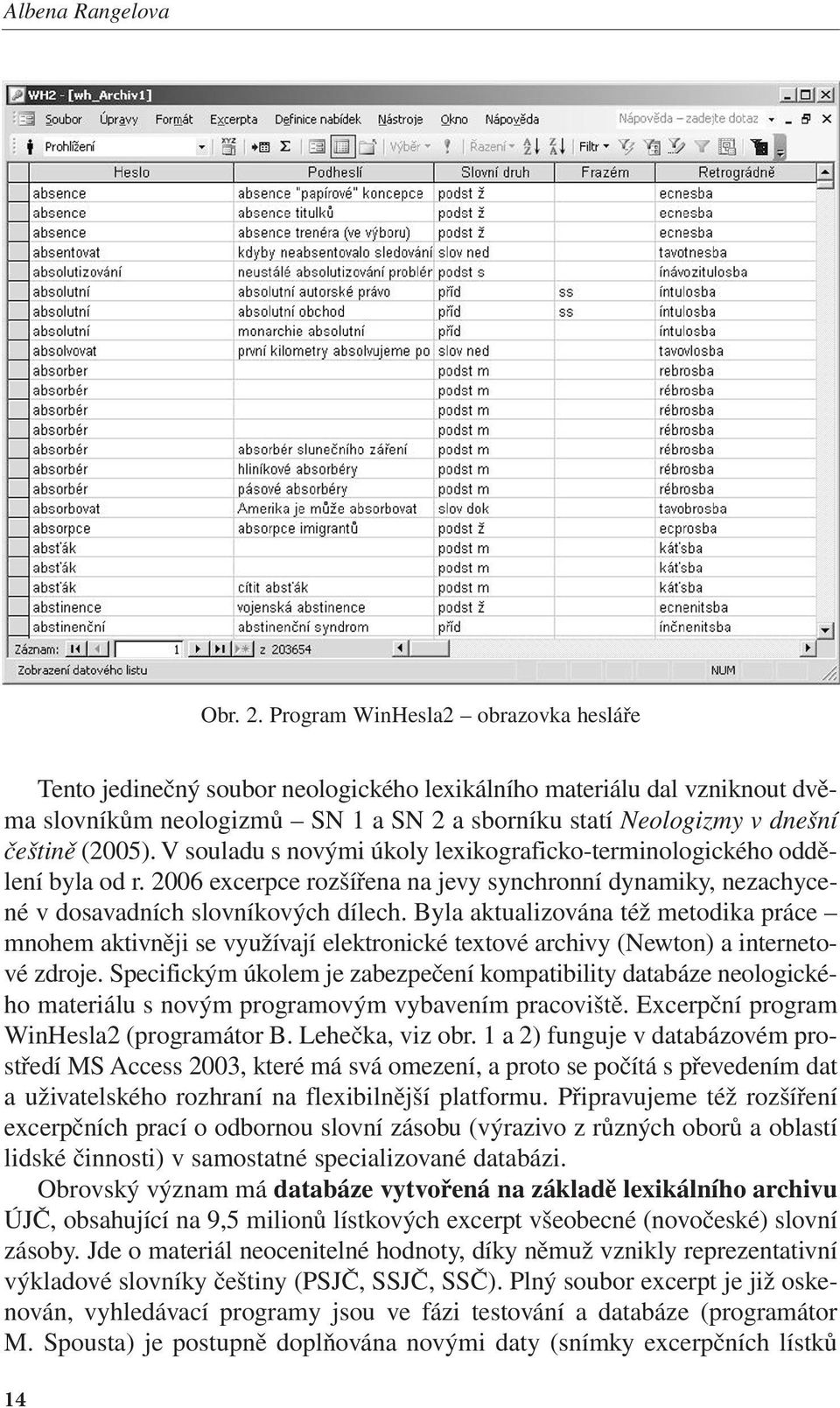 V souladu s novými úkoly lexikograficko-terminologického oddělení byla od r. 2006 excerpce rozšířena na jevy synchronní dynamiky, nezachycené v dosavadních slovníkových dílech.