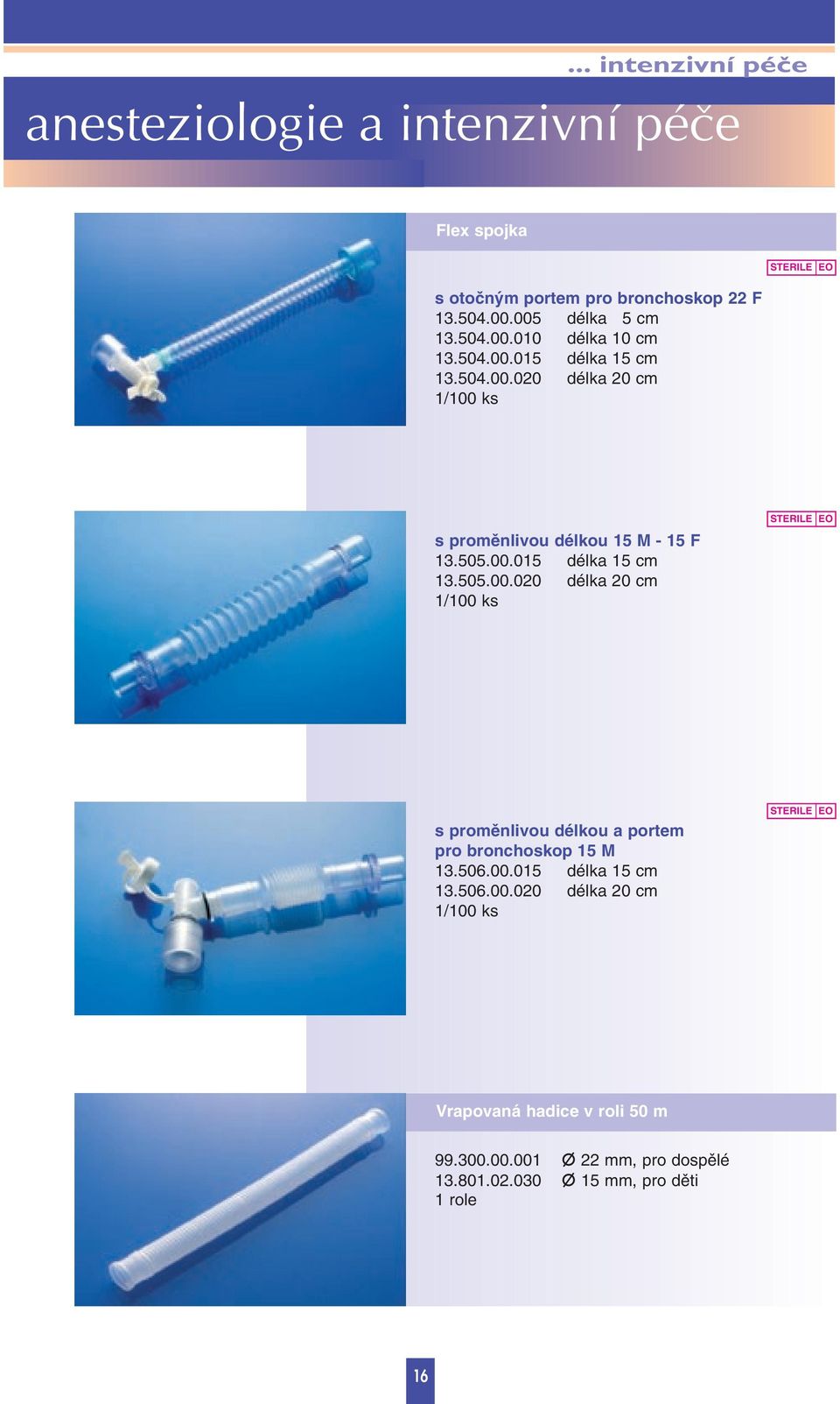 506.00.015 délka 15 cm 13.506.00.020 délka 20 cm 1/100 ks Vrapovaná hadice v roli 50 m 99.300.00.001 22 mm, pro dospûlé 13.
